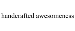 HANDCRAFTED AWESOMENESS trademark