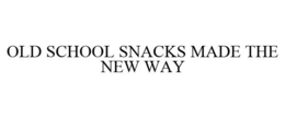 OLD SCHOOL SNACKS MADE THE NEW WAY trademark