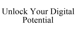 UNLOCK YOUR DIGITAL POTENTIAL trademark