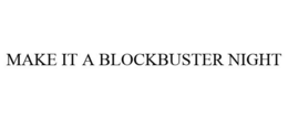 MAKE IT A BLOCKBUSTER NIGHT trademark