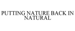 PUTTING NATURE BACK IN NATURAL trademark