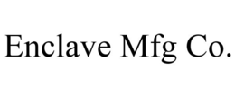 ENCLAVE MFG CO. trademark