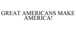 GREAT AMERICANS MAKE AMERICA! trademark