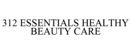 312 ESSENTIALS HEALTHY BEAUTY CARE trademark