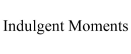 INDULGENT MOMENTS trademark