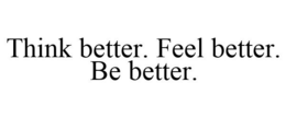 THINK BETTER. FEEL BETTER. BE BETTER. trademark
