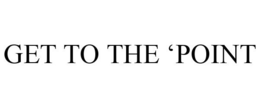 GET TO THE 'POINT trademark