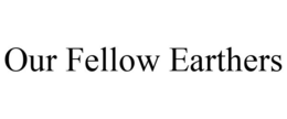 OUR FELLOW EARTHERS trademark