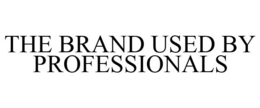 THE BRAND USED BY PROFESSIONALS trademark