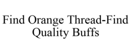 FIND ORANGE THREAD-FIND QUALITY BUFFS trademark