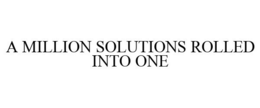 A MILLION SOLUTIONS ROLLED INTO ONE trademark