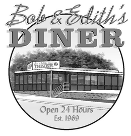 BOB & EDITH'S DINER OPEN 24 HOURS EST. 1969 BOB & EDITH'S DINER DINER OPEN 24 HOURS trademark
