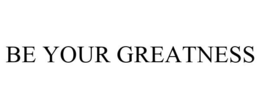 BE YOUR GREATNESS trademark