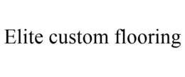 ELITE CUSTOM FLOORING trademark
