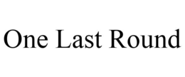 ONE LAST ROUND trademark