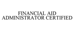 FINANCIAL AID ADMINISTRATOR CERTIFIED trademark