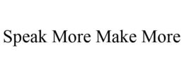 SPEAK MORE MAKE MORE trademark