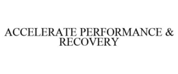 ACCELERATE PERFORMANCE & RECOVERY trademark