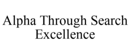 ALPHA THROUGH SEARCH EXCELLENCE trademark