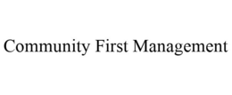 COMMUNITY FIRST MANAGEMENT trademark