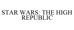 STAR WARS: THE HIGH REPUBLIC trademark