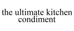 THE ULTIMATE KITCHEN CONDIMENT trademark