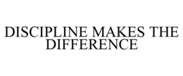 DISCIPLINE MAKES THE DIFFERENCE trademark