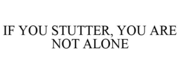 IF YOU STUTTER, YOU ARE NOT ALONE trademark