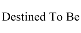 DESTINED TO BE trademark