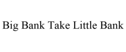BIG BANK TAKE LITTLE BANK trademark
