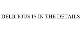 DELICIOUS IS IN THE DETAILS trademark