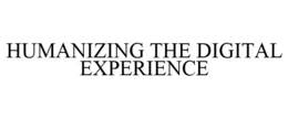HUMANIZING THE DIGITAL EXPERIENCE trademark