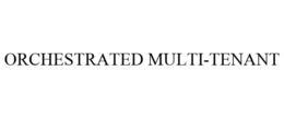 ORCHESTRATED MULTI-TENANT trademark