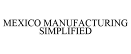 MEXICO MANUFACTURING SIMPLIFIED trademark