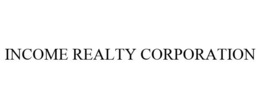 INCOME REALTY CORPORATION trademark
