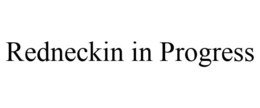 REDNECKIN IN PROGRESS trademark