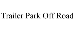 TRAILER PARK OFF ROAD trademark