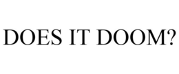 DOES IT DOOM? trademark