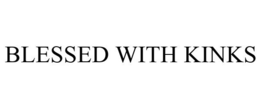 BLESSED WITH KINKS trademark