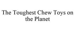 THE TOUGHEST CHEW TOYS ON THE PLANET trademark