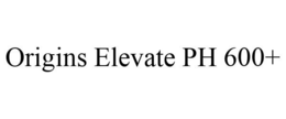 ORIGINS ELEVATE PH 600+ trademark