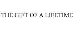 THE GIFT OF A LIFETIME trademark