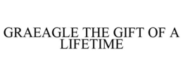 GRAEAGLE THE GIFT OF A LIFETIME trademark
