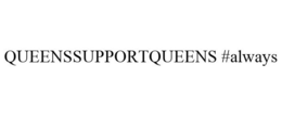 QUEENSSUPPORTQUEENS #ALWAYS trademark