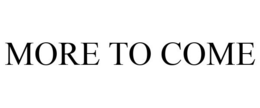MORE TO COME trademark