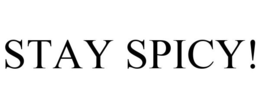 STAY SPICY! trademark