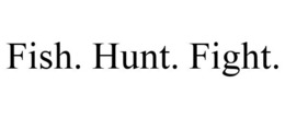 FISH. HUNT. FIGHT. trademark