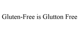 GLUTEN-FREE IS GLUTTON FREE trademark
