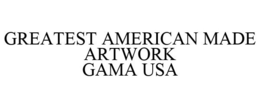 GREATEST AMERICAN MADE ARTWORK GAMA USA trademark