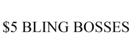 $5 BLING BOSSES trademark